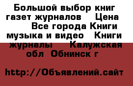 Большой выбор книг,газет,журналов. › Цена ­ 100 - Все города Книги, музыка и видео » Книги, журналы   . Калужская обл.,Обнинск г.